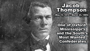 Jacob Thompson: One of Oxford, Mississippi's and the South's Most Wanted Confederates